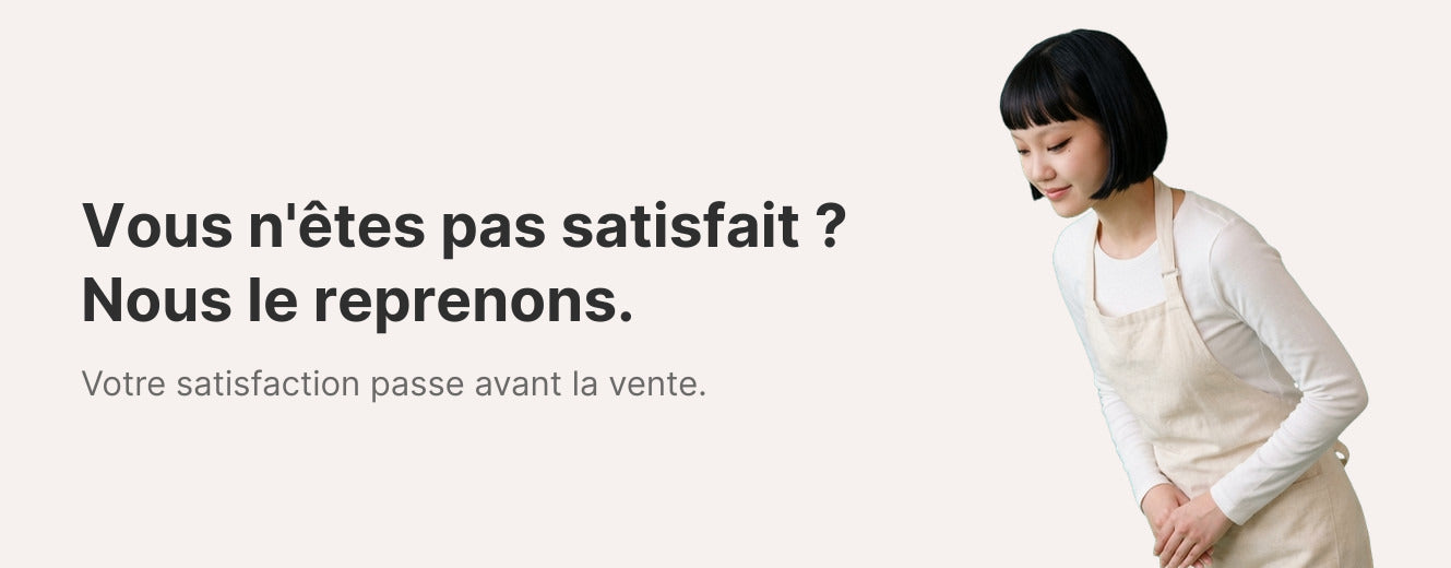 Vous n'êtes pas satisfait ? Nous le reprenons. Votre satisfaction passe avant la vente.